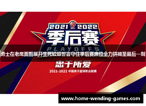 勇士在老鹰面前展开生死较量誓言守住季后赛席位全力拼搏至最后一刻