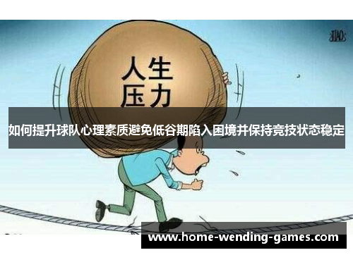 如何提升球队心理素质避免低谷期陷入困境并保持竞技状态稳定