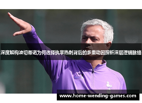 深度解构波切蒂诺为何选择执掌热刺背后的多重动因探析深层逻辑脉络