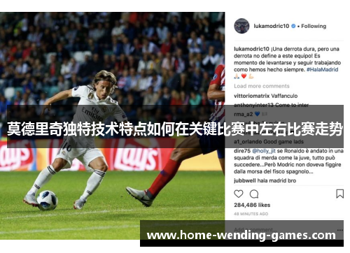 莫德里奇独特技术特点如何在关键比赛中左右比赛走势