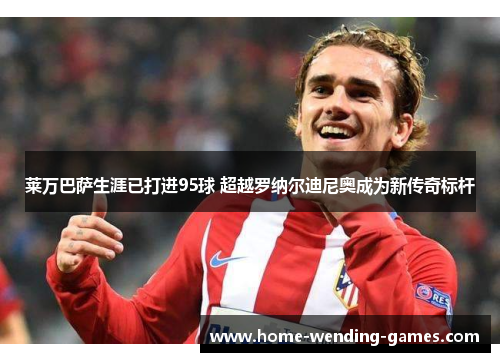 莱万巴萨生涯已打进95球 超越罗纳尔迪尼奥成为新传奇标杆 莱万巴萨生涯已打进95球 超越罗纳尔迪尼奥成为新传奇标杆