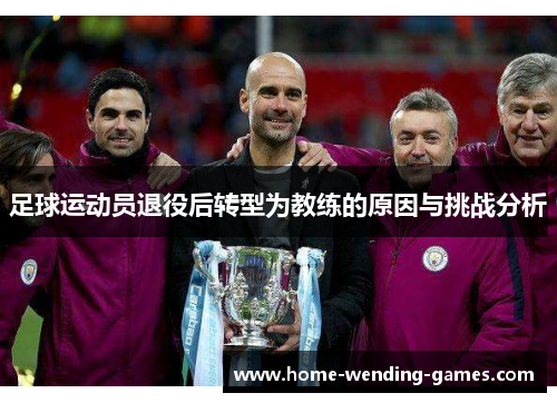 足球运动员退役后转型为教练的原因与挑战分析